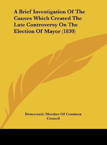 A Brief Investigation of the Causes Which Created the Late Controversy on the Election of Mayor (1830)