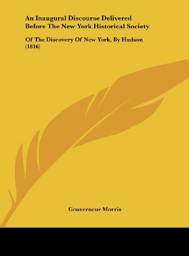 An Inaugural Discourse Delivered Before the New York Historical Society: Of the Discovery of New York, by Hudson (1816) (9781162064154) by Morris, Gouverneur
