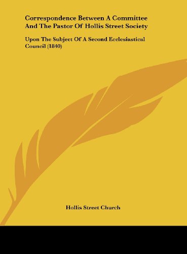 9781162064512: Correspondence Between A Committee And The Pastor Of Hollis Street Society: Upon The Subject Of A Second Ecclesiastical Council (1840)