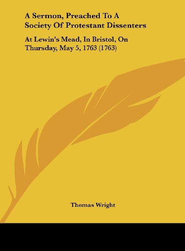 9781162065144: A Sermon, Preached To A Society Of Protestant Dissenters: At Lewin's Mead, In Bristol, On Thursday, May 5, 1763 (1763)