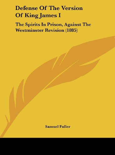 Defense of the Version of King James I: The Spirits in Prison, Against the Westminster Revision (1885) (9781162069395) by Fuller, Samuel