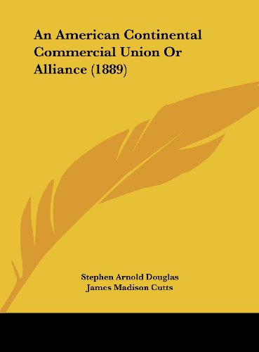 An American Continental Commercial Union Or Alliance (1889) (9781162071121) by Douglas, Stephen Arnold