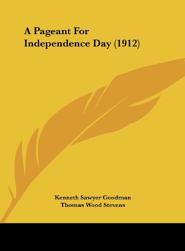 A Pageant For Independence Day (1912) (9781162071800) by Goodman, Kenneth Sawyer; Stevens, Thomas Wood