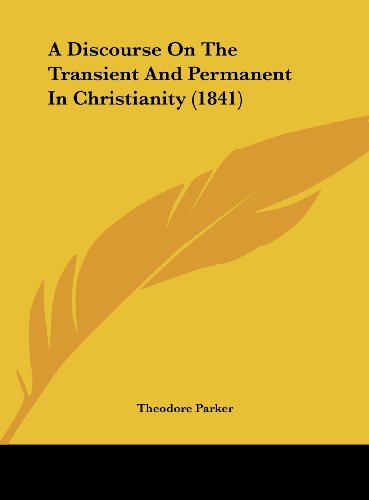 A Discourse on the Transient and Permanent in Christianity (1841) (9781162072739) by Parker, Theodore