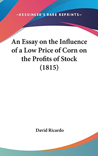 An Essay on the Influence of a Low Price of Corn on the Profits of Stock (1815) (9781162076324) by Ricardo, David