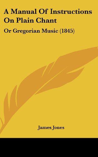 A Manual of Instructions on Plain Chant: Or Gregorian Music (1845) (9781162078236) by Jones, James
