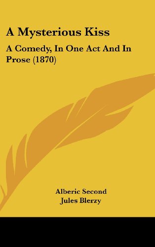 A Mysterious Kiss: A Comedy, in One Act and in Prose (1870) (9781162078267) by Second, Alberic; Blerzy, Jules