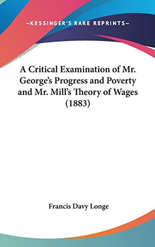 9781162079547: A Critical Examination Of Mr. George's Progress And Poverty And Mr. Mill's Theory Of Wages (1883)