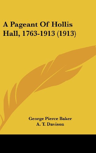 A Pageant Of Hollis Hall, 1763-1913 (1913) (9781162080994) by Baker, George Pierce