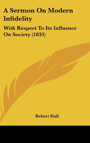 A Sermon on Modern Infidelity: With Respect to Its Influence on Society (1833) (9781162084770) by Hall, Robert