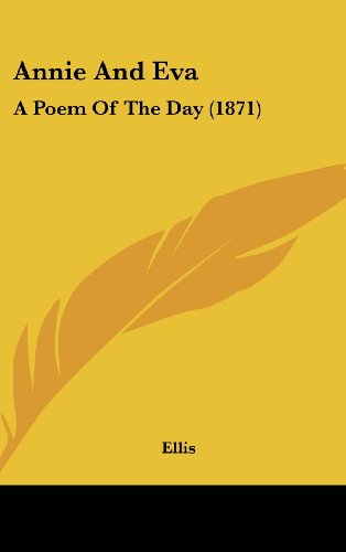 Annie and Eva: A Poem of the Day (1871) (9781162086194) by Ellis, Kenneth Ed.; Ellis, Kenneth Ed