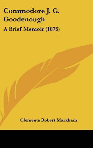 Commodore J. G. Goodenough: A Brief Memoir (1876) (9781162086293) by Markham, Clements Robert