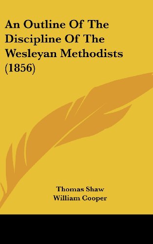 An Outline of the Discipline of the Wesleyan Methodists (1856) (9781162087894) by Shaw, Thomas; Cooper, William