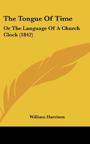 The Tongue of Time: Or the Language of a Church Clock (1842) (9781162092102) by Harrison, William