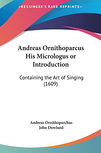 Andreas Ornithoparcus His Micrologus or Introduction: Containing the Art of Singing (1609) (9781162092782) by Ornithoparchus, Andreas; Dowland, John