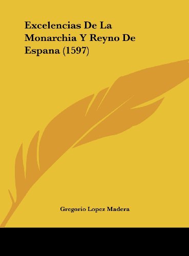 9781162095530: Excelencias de La Monarchia y Reyno de Espana (1597)