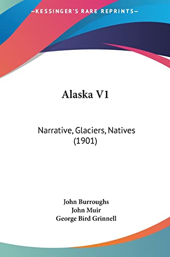 Alaska V1: Narrative, Glaciers, Natives (1901) (9781162096704) by Burroughs, John; Muir, John; Grinnell, George Bird