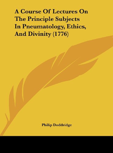 9781162098364: A Course of Lectures on the Principle Subjects in Pneumatology, Ethics, and Divinity (1776)