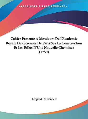 9781162100326: Cahier Presente A Messieurs De L'Academie Royale Des Sciences De Paris Sur La Construction Et Les Effets D'Une Nouvelle Cheminee (1759)