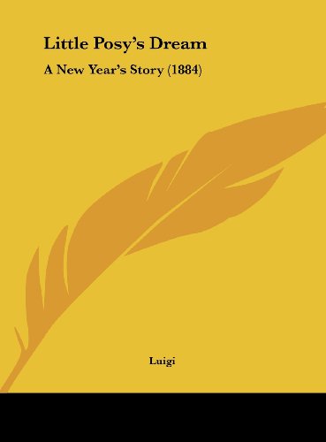 Little Posy's Dream: A New Year's Story (1884) (9781162102696) by Luigi