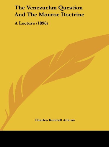 The Venezuelan Question And The Monroe Doctrine: A Lecture (1896) (9781162104201) by Adams, Charles Kendall