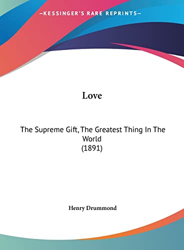 Love: The Supreme Gift, The Greatest Thing In The World (1891) (9781162105604) by Drummond, Henry