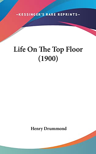 Life On The Top Floor (1900) (9781162111469) by Drummond, Henry