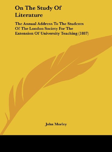 On The Study Of Literature: The Annual Address To The Students Of The London Society For The Extension Of University Teaching (1887) (9781162112411) by Morley, John