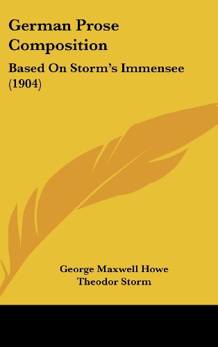 German Prose Composition: Based On Storm's Immensee (1904) (9781162115139) by Howe, George Maxwell; Storm, Theodor