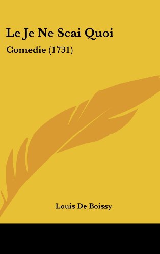 Le Je Ne Scai Quoi: Comedie (1731) (French Edition)