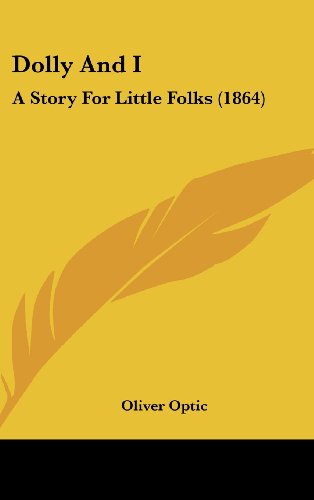 Dolly and I: A Story for Little Folks (1864) (9781162120119) by Optic, Oliver