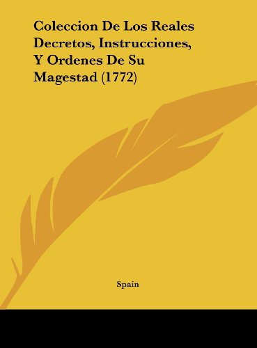 Coleccion De Los Reales Decretos, Instrucciones, Y Ordenes De Su Magestad (1772) (Spanish Edition) (9781162123509) by Spain
