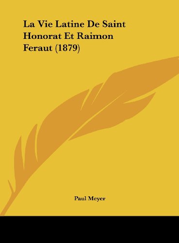 La Vie Latine De Saint Honorat Et Raimon Feraut (1879) (French Edition) (9781162130934) by Meyer, Paul
