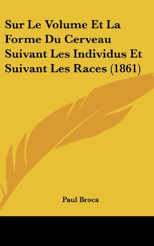 Sur Le Volume Et La Forme Du Cerveau Suivant Les Individus Et Suivant Les Races (1861) (French Edition) (9781162151960) by Broca, Paul