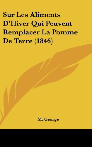 Sur Les Aliments D'Hiver Qui Peuvent Remplacer La Pomme De Terre (1846) (French Edition) (9781162151977) by George, M.