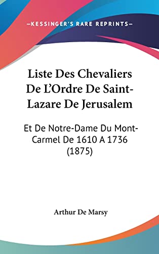 9781162156163: Liste Des Chevaliers De L'Ordre De Saint-Lazare De Jerusalem: Et De Notre-Dame Du Mont-Carmel De 1610 A 1736 (1875)