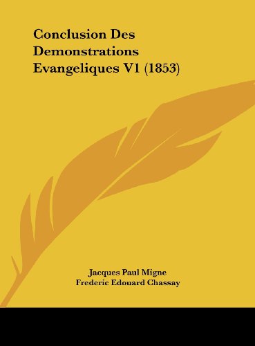 Conclusion Des Demonstrations Evangeliques V1 (1853) (French Edition) (9781162165660) by Migne, Jacques-Paul; Chassay, Frederic Edouard