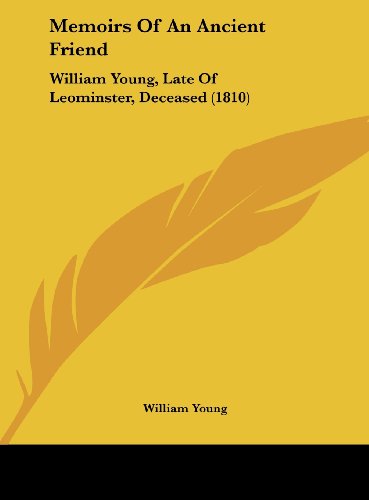 Memoirs of an Ancient Friend: William Young, Late of Leominster, Deceased (1810) (9781162170497) by Young, William