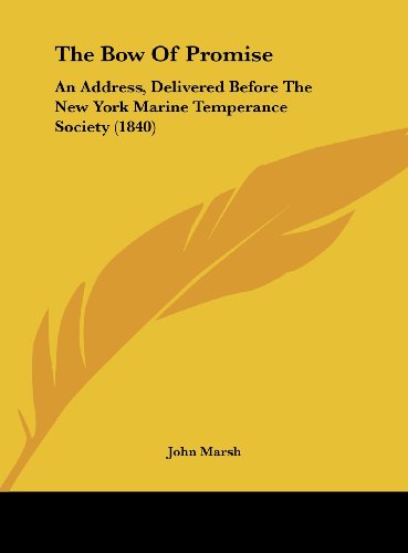 The Bow of Promise: An Address, Delivered Before the New York Marine Temperance Society (1840) (9781162172750) by Marsh, John