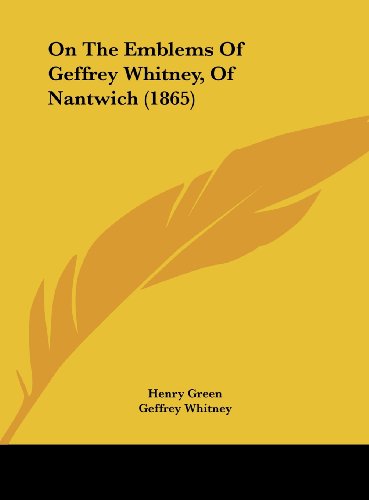 On the Emblems of Geffrey Whitney, of Nantwich (1865) (9781162175027) by Green, Henry; Whitney, Geffrey