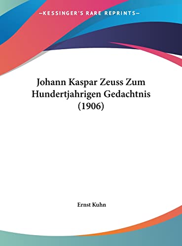 Johann Kaspar Zeuss Zum Hundertjahrigen Gedachtnis (1906) (English and German Edition) (9781162177090) by Kuhn, Ernst