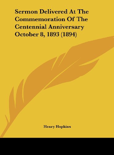Sermon Delivered At The Commemoration Of The Centennial Anniversary October 8, 1893 (1894) (9781162180458) by Hopkins, Henry