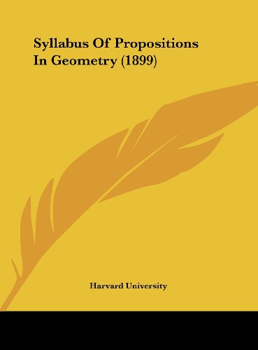 Syllabus Of Propositions In Geometry (1899) (9781162181691) by Harvard University
