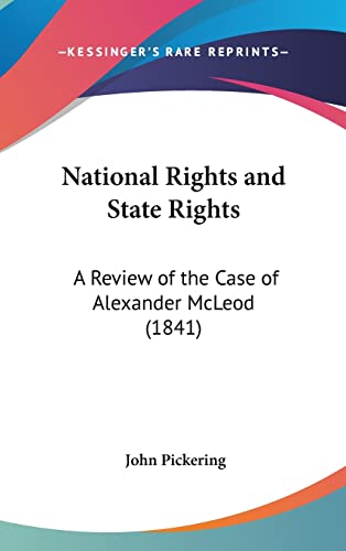 National Rights and State Rights: A Review of the Case of Alexander McLeod (1841) (9781162186382) by Pickering, John