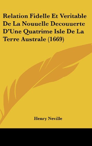 Relation Fidelle Et Veritable De La Nouuelle Decouuerte D'Une Quatrime Isle De La Terre Australe (1669) (French Edition) (9781162187730) by Neville, Henry