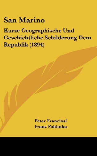 San Marino: Kurze Geographische Und Geschichtliche Schilderung Dem Republik (1894) (German Edition) Franciosi, Peter and Pohlutka, Franz