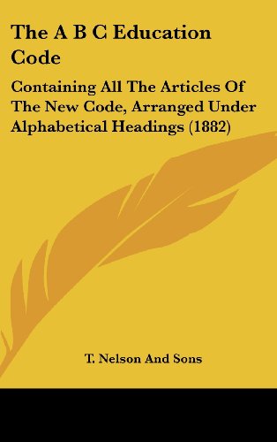 9781162190723: The A B C Education Code: Containing All The Articles Of The New Code, Arranged Under Alphabetical Headings (1882)