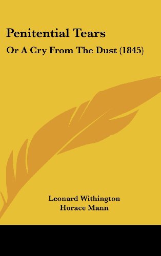 Penitential Tears: Or a Cry from the Dust (1845) (9781162192840) by Withington, Leonard; Mann, Horace