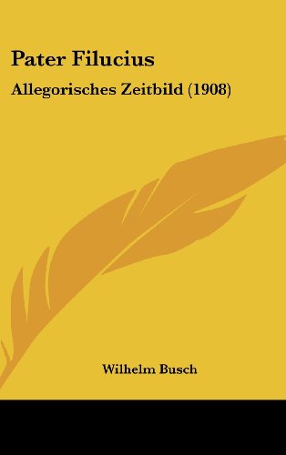 Pater Filucius: Allegorisches Zeitbild (1908) (German Edition) (9781162193793) by Busch, Wilhelm