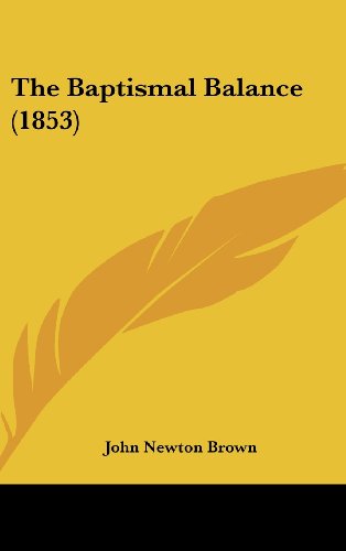 The Baptismal Balance (1853) (9781162197647) by Brown, John Newton